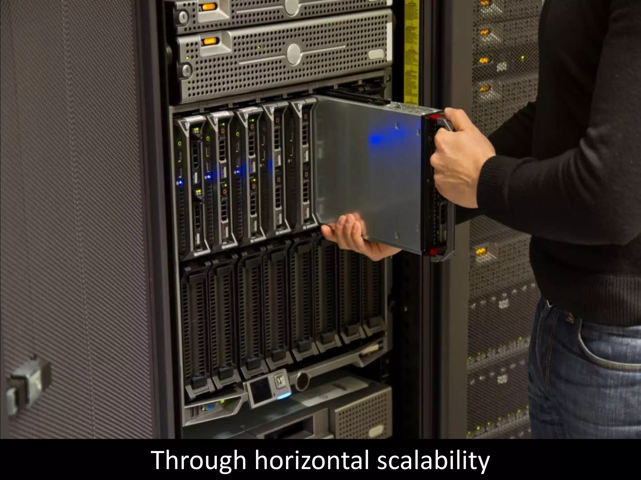 Through horizontal scalability
 