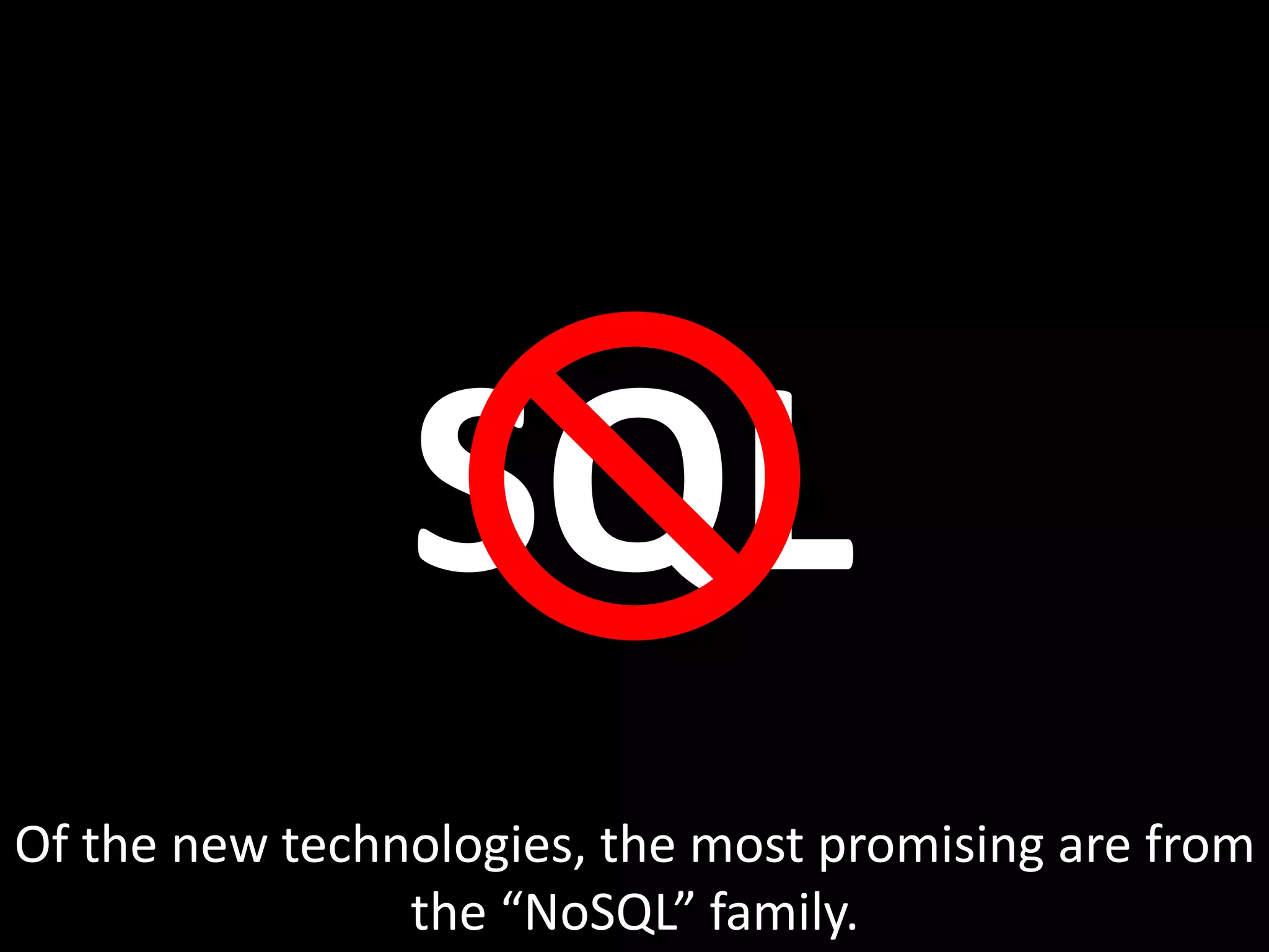 SQL
Of the new technologies, the most promising are from
                the “NoSQL” family.
 