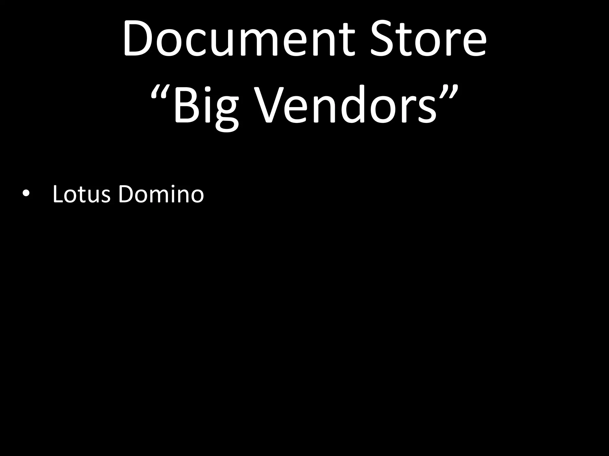 Document Store
        “Big Vendors”
• Lotus Domino
 