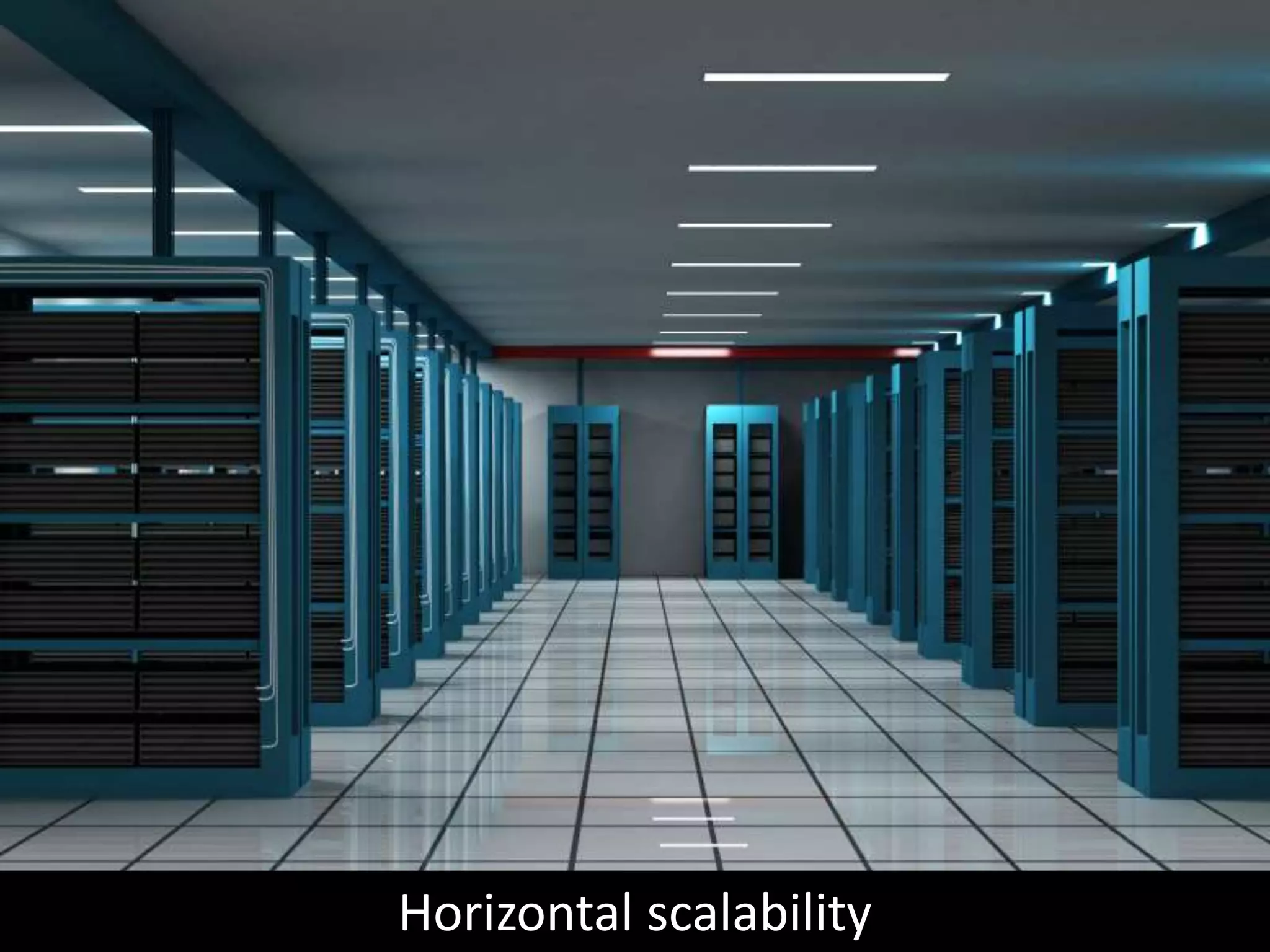 Horizontal scalability
 