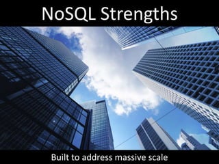 NoSQL Strengths




 Built to address massive scale
 