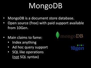 MongoDB
• MongoDB is a document store database.
• Open source (free) with paid support available
  from 10Gen.

• Main cla...