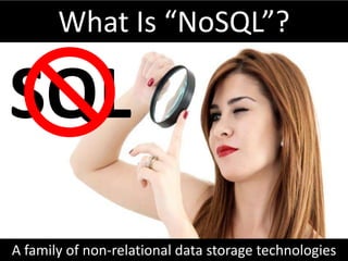 What Is “NoSQL”?

SQL
A family of non-relational data storage technologies
 
