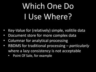 Which One Do
            I Use Where?
•   Key-Value for (relatively) simple, volitile data
•   Document store for more com...