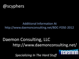 @scyphers


            Additional Information At
http://www.daemonconsulting.net/BDC-FOSE-2012


Daemon Consulting, LLC
 ...