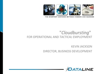 &quot; Cloudbursting &quot;  FOR OPERATIONAL AND  TACTICAL  EMPLOYMENT KEVIN JACKSON DIRECTOR, BUSINESS DEVELOPMENT 