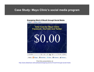Case Study: Mayo Clinic’s social media program




                               Find this presentation at:
   http://www.slideshare.net/LeeAase/energizing-word-of-mouth-through-social-media
 