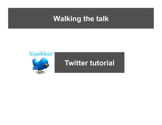Walking the talk




   Twitter tutorial
 