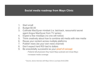 Mayo Social Media roadmap from Mayo Clinic
       Social media Guy Lee Aase*




   1.    Start small
   2.    Budget $0.0...