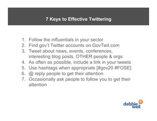 7 Keys to Effective Twittering



1.  Follow the influentials in your sector
2.  Find gov’t Twitter accounts on GovTwit.co...
