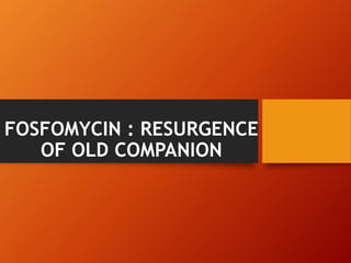 FOSFOMYCIN : RESURGENCE
OF OLD COMPANION
 