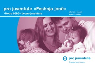 pro juventute «Foshnja jonë»
                                albanais – français
«Notre bébé» de pro juventute   shqip – frengjisht
 