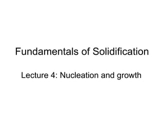 Fundamentals of Solidification Lecture 4: Nucleation and growth 