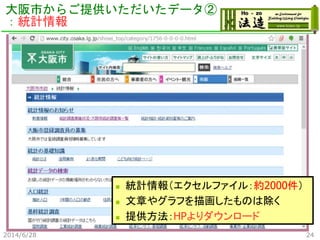 大阪市からご提供いただいたデータ②
：統計情報
2014/6/28 24
 統計情報（エクセルファイル：約2000件）
 文章やグラフを描画したものは除く
 提供方法：HPよりダウンロード
 