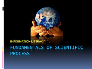 INFORMATION LITERACY Fundamentals of Scientific Process 