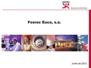soluciones constructivas




Fosroc Euco, s.a.




                     Junho de 2012
 