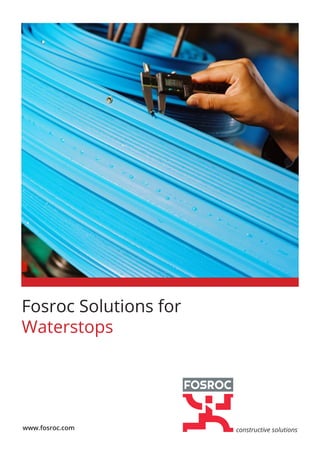 constructive solutionswww.fosroc.com
Fosroc Solutions for
Waterstops
 