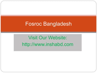 Visit Our Website:
http://www.inshabd.com
Fosroc Bangladesh
 