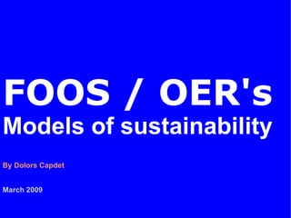 FOOS / OER's Models of sustainability By Dolors Capdet March 2009 