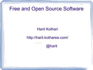 Free and Open Source Software Harit Kothari http://harit.kotharee.com/ @harit 