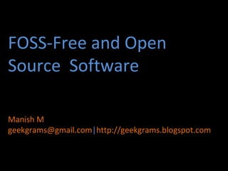 FOSS-Free and Open Source  Software Manish M [email_address] | http://geekgrams.blogspot.com 