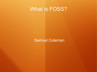 What is FOSS? Samuel Coleman 