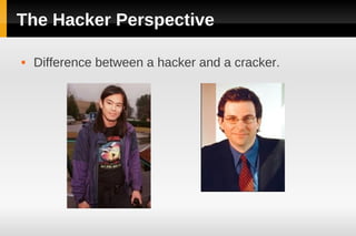 The Hacker Perspective

   Difference between a hacker and a cracker.
 