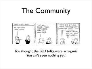 The Community

You thought the BSD folks were arrogant?
You ain’t seen nothing yet!

 
