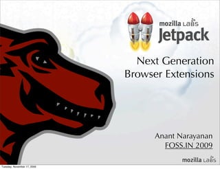 Next Generation
Browser Extensions

Anant Narayanan
FOSS.IN 2009
Tuesday, November 17, 2009

 