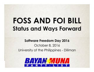 FOSS AND FOI BILL
Status and Ways Forward
Software Freedom Day 2016
October 8, 2016
University of the Philippines - Diliman
 