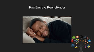 Paciência e Persistência
 