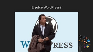 E sobre WordPress?
 