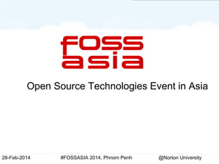 28-Feb-2014 #FOSSASIA 2014, Phnom Penh @Norton University
Open Source Technologies Event in Asia
 