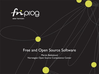 Free and Open Source Software
              Martin Bekkelund
  Norwegian Open Source Competence Center
 