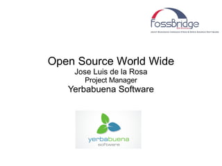 Open Source World Wide Jose Luis de la Rosa Project Manager Yerbabuena Software 