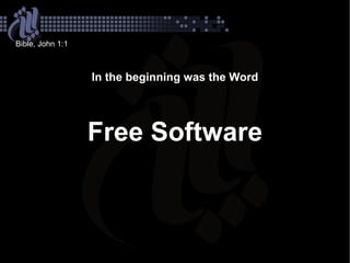 Bible, John 1:1



                  In the beginning was the Word




                  Free Software
 