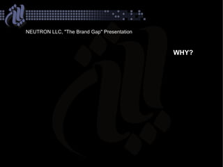 NEUTRON LLC, quot;The Brand Gapquot; Presentation




    Because
        the mathematics of collaboration
is nothing less...
