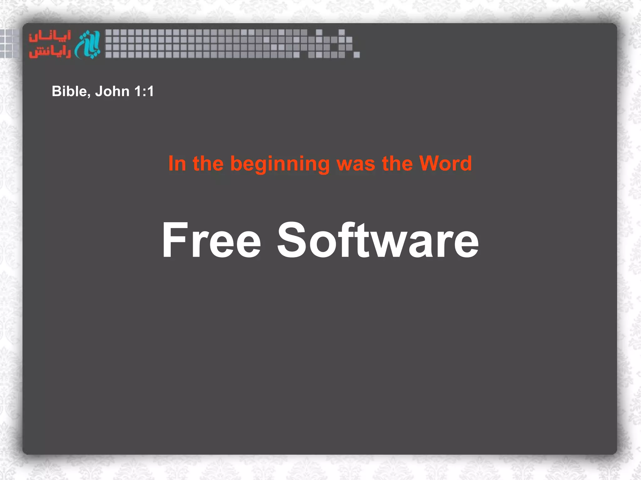 Bible, John 1:1




                  In the beginning was the Word



                  Free Software
 