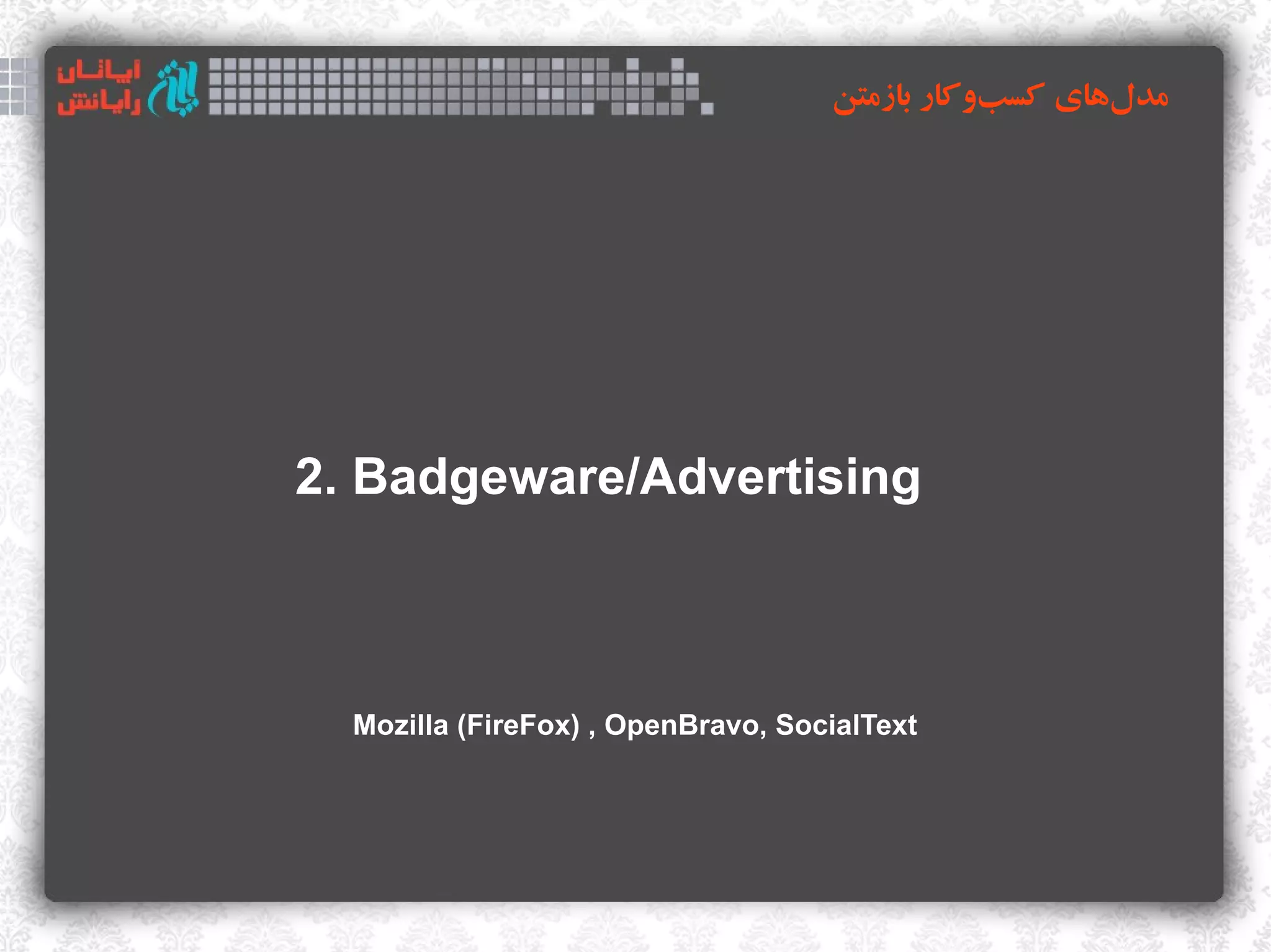 ‫مدلهای کسبوکار بازمتن‬
                                               ‌      ‌




2. Badgeware/Advertising



  Mozilla (FireFox) , OpenBravo, SocialText
 