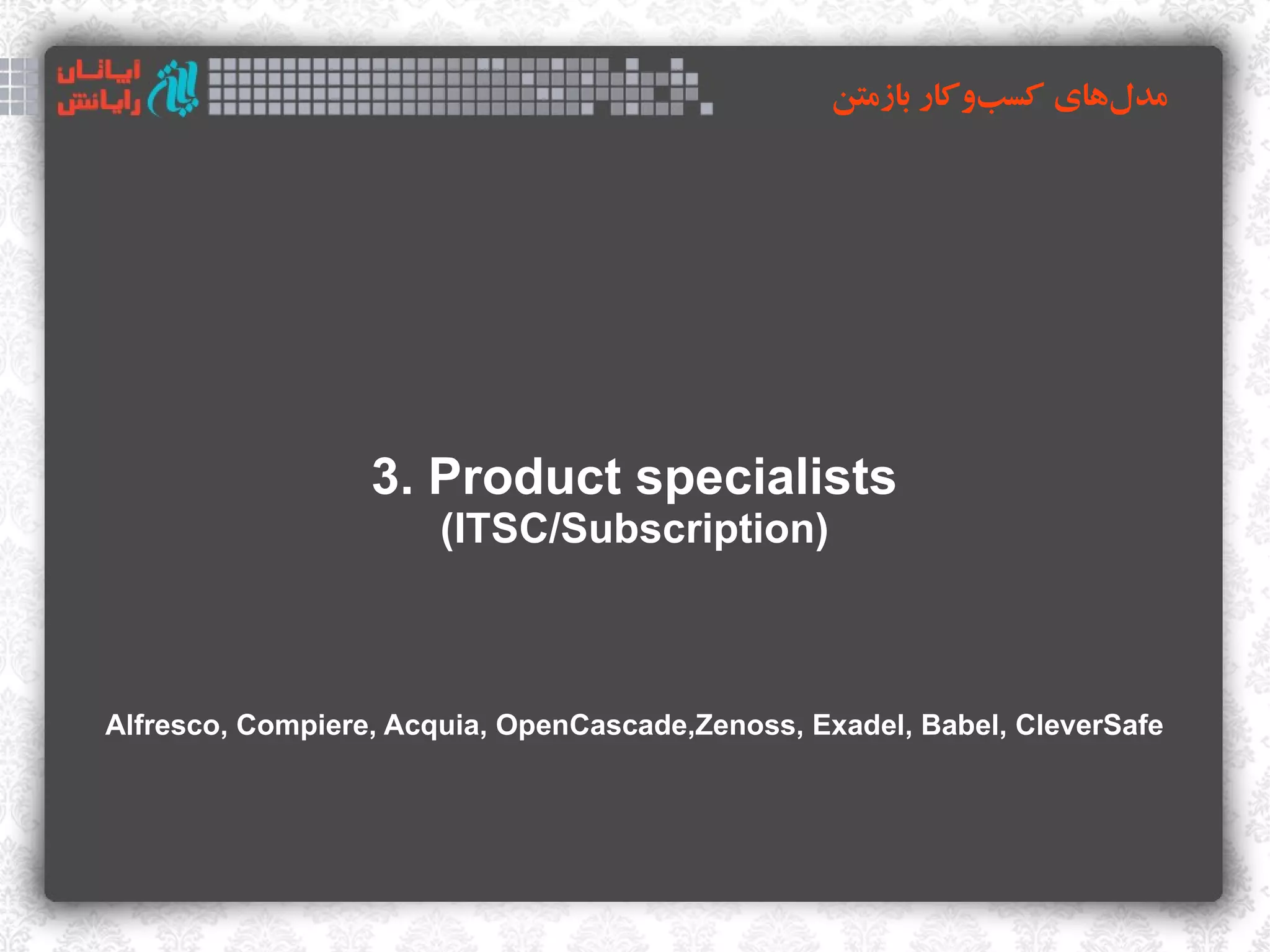 ‫مدلهای کسبوکار بازمتن‬
                                                             ‌      ‌




                  3. Product specialists
                       (ITSC/Subscription)



Alfresco, Compiere, Acquia, OpenCascade,Zenoss, Exadel, Babel, CleverSafe
 