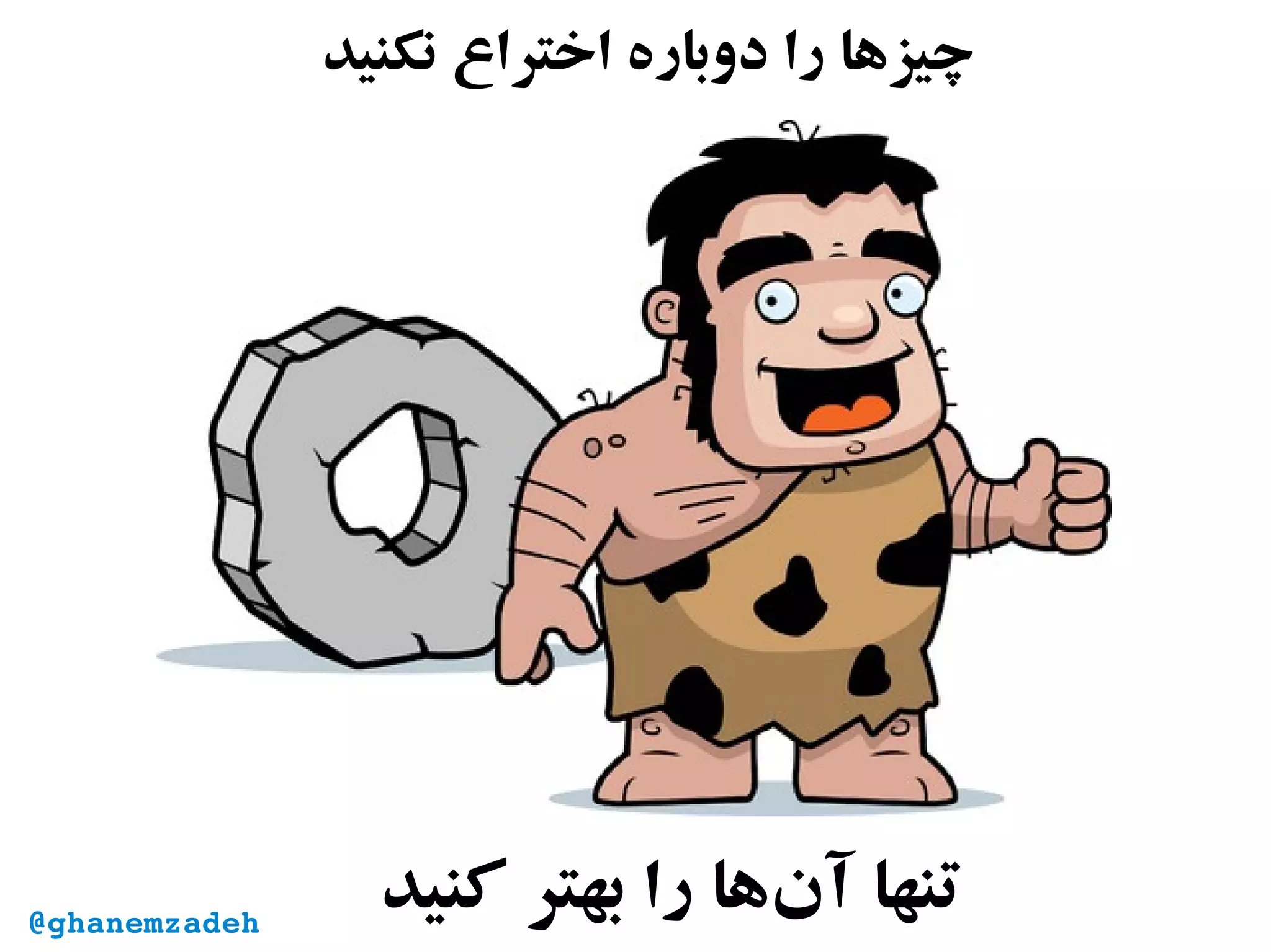 ‫نکنید‬ ‫اختراع‬ ‫دوباره‬ ‫را‬ ‫چیزها‬
‫کنید‬ ‫بهتر‬ ‫را‬ ‫‌ها‬‫ن‬‫آ‬ ‫تنها‬@ghanemzadeh
 