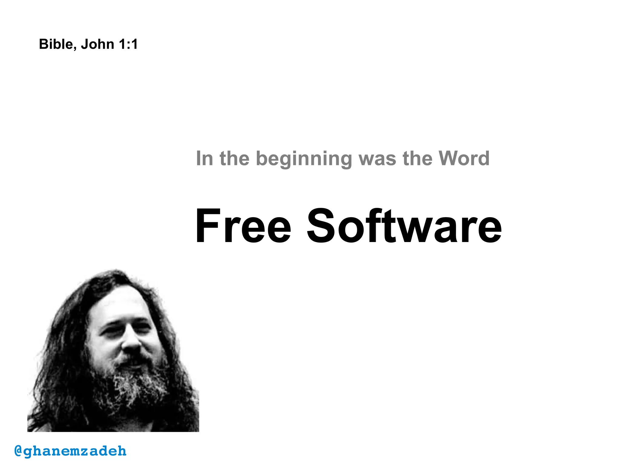 Bible, John 1:1
In the beginning was the Word
Free Software
@ghanemzadeh
 