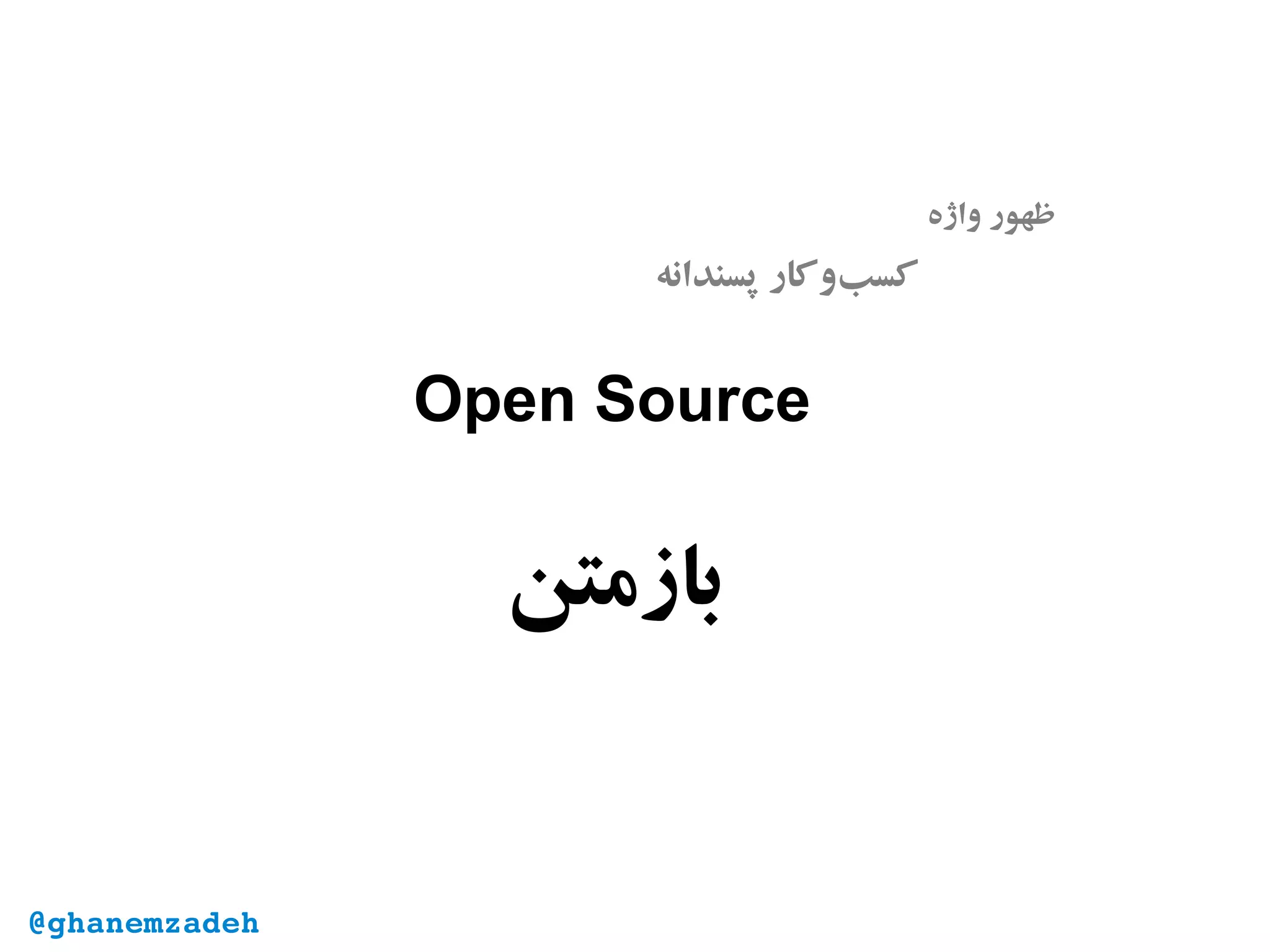 ‫واژه‬ ‫ظهور‬
‫پسندانه‬ ‫‌وکار‬‫ب‬‫کس‬
Open Source
‫بازمتن‬
@ghanemzadeh
 