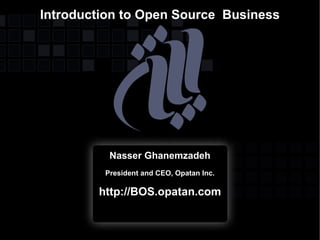 Introduction to Open Source Business




          Nasser Ghanemzadeh
         President and CEO, Opatan Inc.

        http://BOS.opatan.com
 