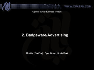 Open Source Business Models




2. Badgeware/Advertising



  Mozilla (FireFox) , OpenBravo, SocialText
 