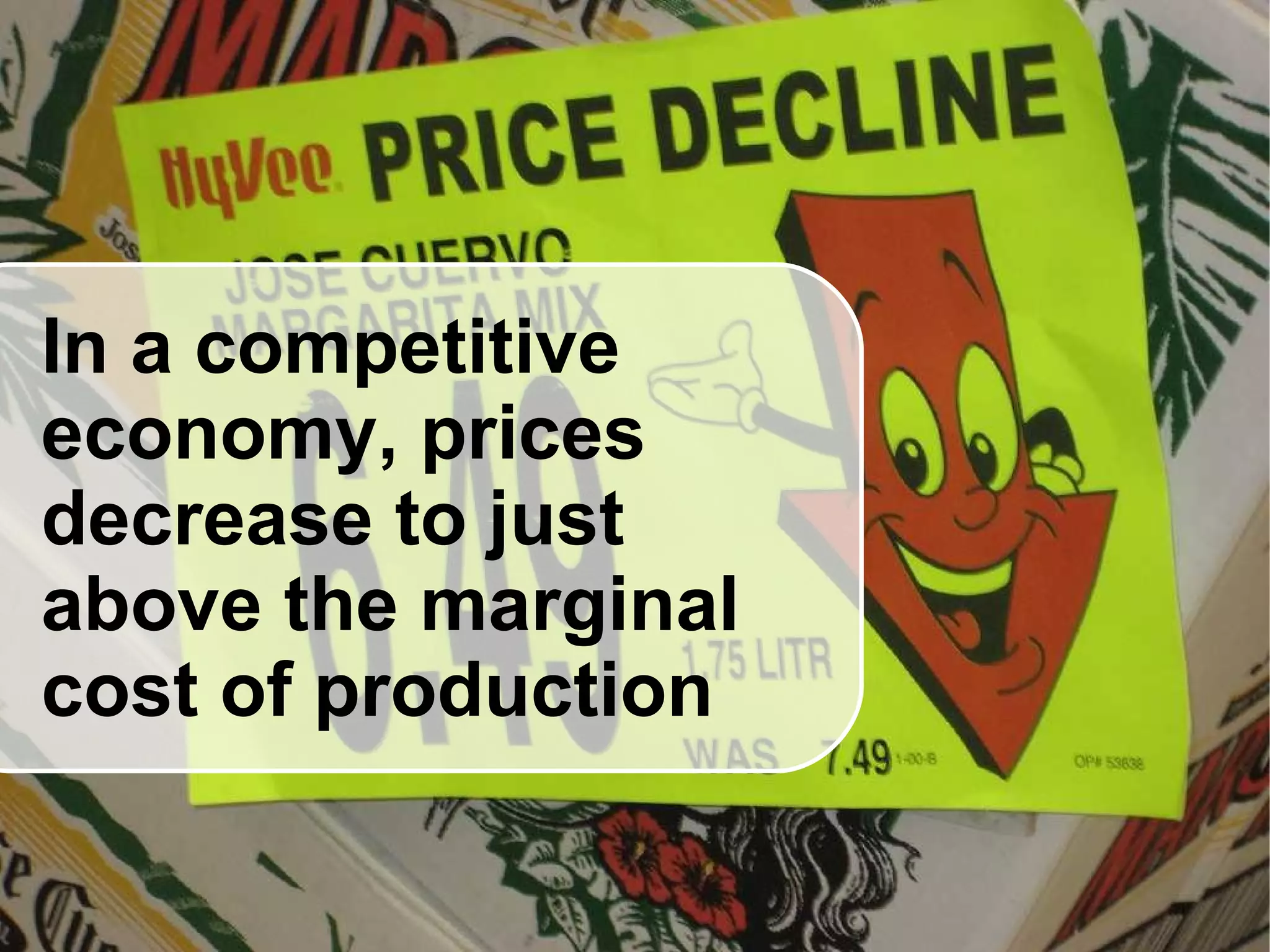 In a competitive  economy, prices  decrease to just  above the marginal  cost of production 