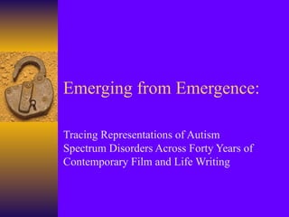 Emerging from Emergence:  Tracing Representations of Autism Spectrum Disorders Across Forty Years of Contemporary Film and Life Writing 