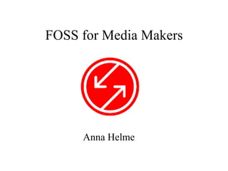 FOSS for Media Makers Anna Helme 