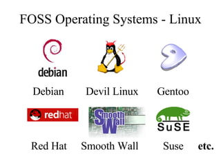 Debian  Devil Linux   Gentoo Red Hat Smooth Wall  Suse FOSS Operating Systems - Linux etc. 