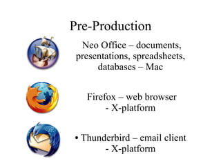 Pre-Production Neo Office – documents, presentations, spreadsheets, databases – Mac Firefox – web browser - X-platform Thunderbird – email client - X-platform 